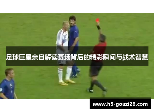 足球巨星亲自解读赛场背后的精彩瞬间与战术智慧 足球巨星亲自解读赛场背后的精彩瞬间与战术智慧