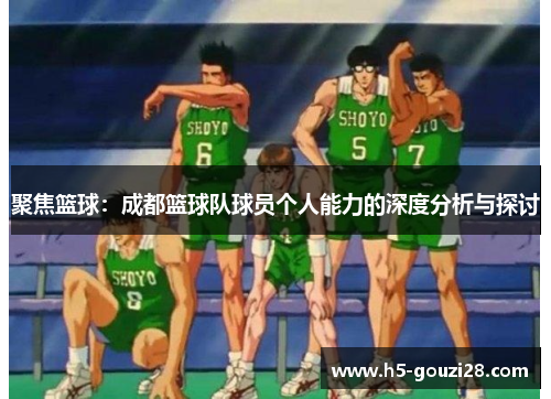 聚焦篮球：成都篮球队球员个人能力的深度分析与探讨