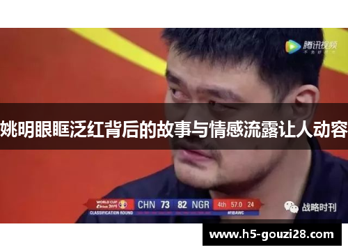 姚明眼眶泛红背后的故事与情感流露让人动容