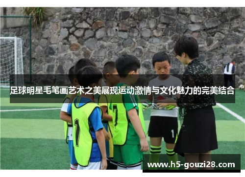 足球明星毛笔画艺术之美展现运动激情与文化魅力的完美结合