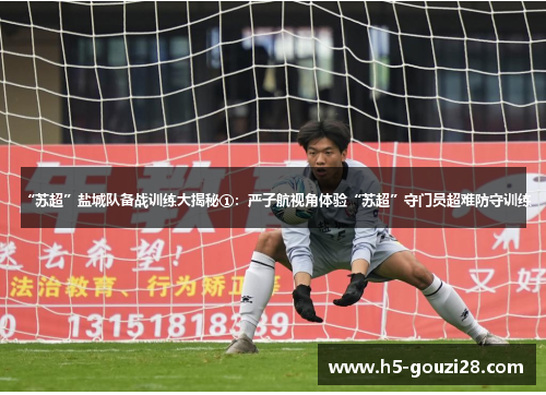 “苏超”盐城队备战训练大揭秘①:严子航视角体验“苏超”守门员超难防守训练 “苏超”盐城队备战训练大揭秘①:严子航视角体验“苏超”守门员超难防守训练
