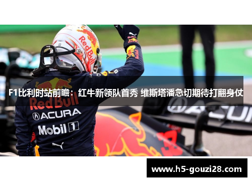 F1比利时站前瞻：红牛新领队首秀 维斯塔潘急切期待打翻身仗