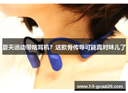夏天运动带啥耳机?这款骨传导可能真对味儿了 夏天运动带啥耳机?这款骨传导可能真对味儿了