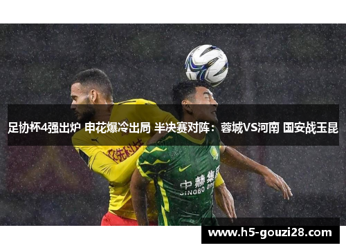 足协杯4强出炉 申花爆冷出局 半决赛对阵：蓉城VS河南 国安战玉昆