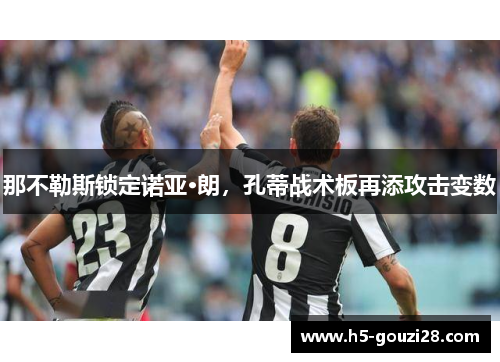 那不勒斯锁定诺亚·朗，孔蒂战术板再添攻击变数