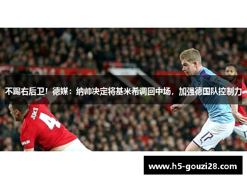 不踢右后卫!德媒:纳帅决定将基米希调回中场,加强德国队控制力 不踢右后卫!德媒:纳帅决定将基米希调回中场,加强德国队控制力